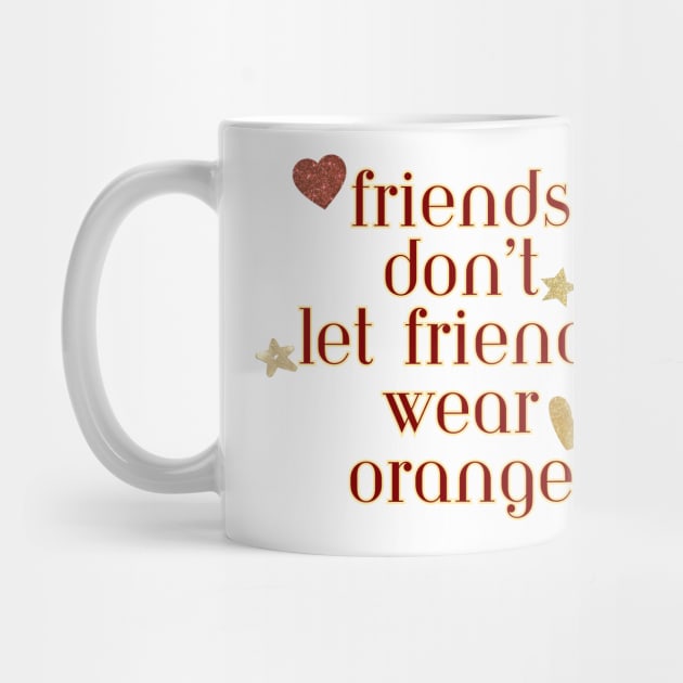 Friends don’t let friends wear orange by Once Upon a Find Couture 